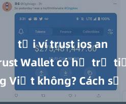 tải ví trust ios an toàn Trust Wallet có hỗ trợ tiếng Việt không? Cách sử dụng dễ dàng