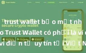 trust wallet bảo mật như thế nào Trust Wallet có phải là ví điện tử uy tín tại Việt Nam không?