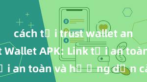 cách tải trust wallet android Trust Wallet APK: Link tải an toàn và hướng dẫn cài đặt