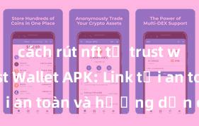 cách rút nft từ trust wallet Trust Wallet APK: Link tải an toàn và hướng dẫn cài đặt